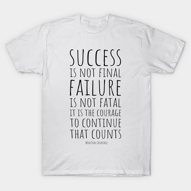 Success Is Not Final, Failure Is Not Fatal: It Is the Courage to Continue That Count | Winston Churchill | Inspirational and Motivational Quote T-Shirt by Everyday Inspiration